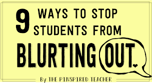 9 Guaranteed Ways To Stop Students From Blurting Out The