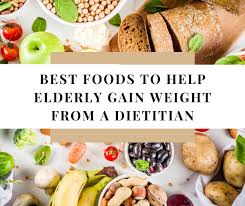 top 11 foods to help elderly gain weight
