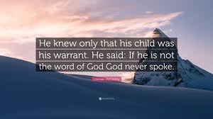Or some really deep reason to feel superior. Cormac Mccarthy Quote He Knew Only That His Child Was His Warrant He Said If He