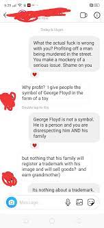 So that's not a sacrifice. Page Selling Stuffed George Floyd Toys For Profit Thinks The Issue I Raised Was About A Trademark Issue And Not Immorality Iamatotalpieceofshit