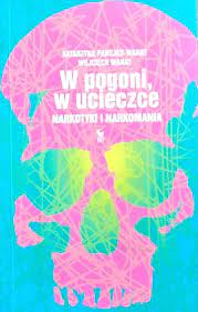 Katarzyna Panejko-Wanat, Wojciech Wanat • W pogoni, w ucieczce. Narkotyki i  narkomania - Psychologiczne, pedagogiczne i motywacyjne - Poradniki