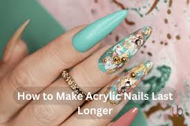 how to make acrylic nails last longer