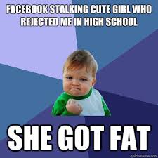 Facebook stalking cute girl who rejected me in high school she got ... via Relatably.com