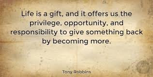 A member of the stands4 network. Tony Robbins Life Is A Gift And It Offers Us The Privilege Opportunity Quotetab