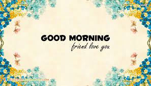 good morning friend love you