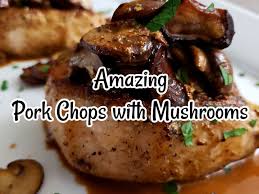 best pork chops with mushrooms recipe