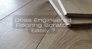 Does Engineered Flooring Scratch Easily