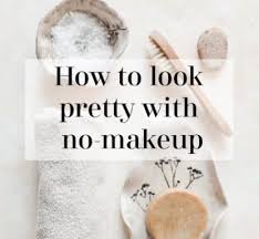 how to look pretty without makeup