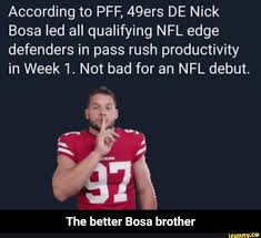 Rush e russian meme markiplier e meme. According To Pff 49ers De Nick Bosa Led All Qualifying Nfl Edge Defenders In Pass Rush Productivity In Week 1 Not Bad For An Nfl Debut The Better Bosa Brothe 49ers