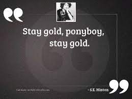 Stay gold. the pillow seemed to sink a little, and. Stay Gold Ponyboy Stay Gold Inspirational Quote By S E Hinton