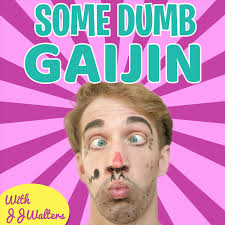 Some Dumb Gaijin - with JJ Walters