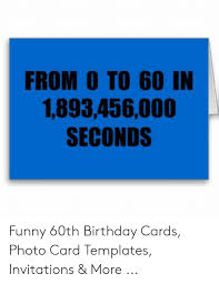 From o to 60 in 1,893,456,000 seconds funny 60th birthday cards, photo card templates, invitations & more. From O To 60 In 1893456000 Seconds Funny 60th Birthday Cards Photo Card Templates Invitations More Birthday Meme On Me Me