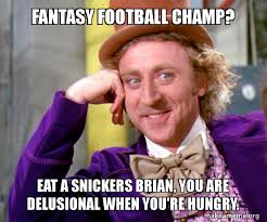 The home for fantasy premier league and fantasy football. Fantasy Football Champ Eat A Snickers Brian You Are Delusional When You Re Hungry Willy Wonka Sarcasm Meme Make A Meme