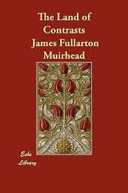 It is not everyone's business, nor would it be everyone's pleasure, to visit the united states of america. The Land Of Contrasts By James Fullarton Muirhead