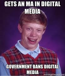 GETS AN MA IN DIGITAL MEDIA GOVERNMENT BANS DIGITAL MEDIA - Bad ... via Relatably.com