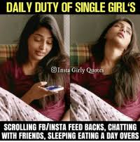 Being single simply means no drama, no stress, no settling for less. Daily Duty Of Single Girl S Oinsta Girly Quotes Scrolling Fbinsta Feed Backs Chatting With Friends Sleeping Eating A Day Overs Friends Meme On Me Me