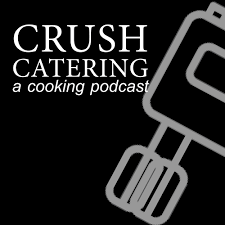 Crush Catering - a cooking podcast