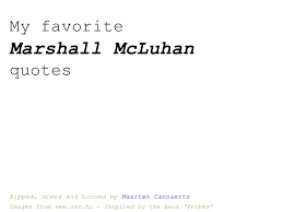 My favorite Marshall McLuhan quotes via Relatably.com