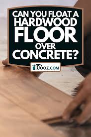 float a hardwood floor over concrete