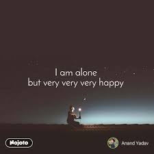 i am alone but very very very happy