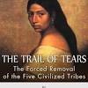 The Five Civilized Tribes and the “Trail of Tears”