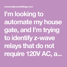 Any low voltage powered relay will do (does not have to be 24v). I M Looking To Automate My House Gate And I M Trying To Identify Z Wave Relays That Do Not Require 120v Ac As My Gate Controller I Relay Smartthings Gate Kit
