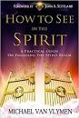 How to See in the Spirit: A Practical Guide on Engaging the Spirit Realm