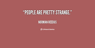 .sometimes one feels freer speaking to a stranger than to people one knows. People Are Strange Quotes Quotesgram