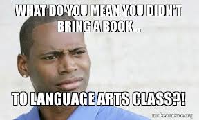Nowadays, hilarious memes are spreading like wildfire all over the internet, and smart marketers use the opportunity to use these viral fragments of content to their advantage. What Do You Mean You Didn T Bring A Book To Language Arts Class Confused Black Man Make A Meme