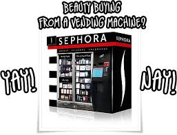 yay or nay sephora vending machines