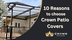 10 Reasons To Choose Crown Patio Covers