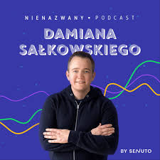 Nienazwany Podcast Damiana Sałkowskiego - podcast o SEO, biznesie i marketingu