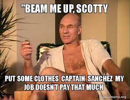 All your memes, gifs & funny pics in one place. Beam Me Up Scotty Put Some Clothes Captain Sanchez My Job Doesn T Pay That Much Sexual Picard Make A Meme