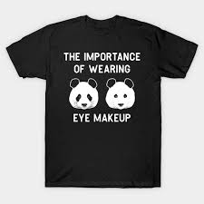 shirtbubble the importance of wearing eye makeup funny panda bear make up gift t shirt