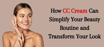how cc cream can simplify your beauty