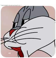 Bugs bunny saying no is such a mood! Bugs Bunny No Meme Template