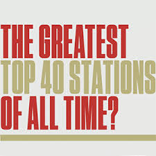 the greatest top 40 stations of all