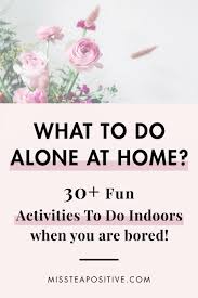 30 fun things to do alone at home when