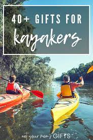 40 best gifts for kayakers 2021
