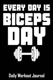 Every Day Is Biceps Day Daily Workout Journal With One Rep
