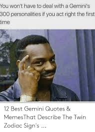 Gemini, are you curious what others have to say about your zodiac sign? You Won T Have To Deal With A Gemini S 300 Personalities If You Act Right The First Time 12 Best Gemini Quotes Memesthat Describe The Twin Zodiac Sign S Best Meme On