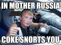 IN MOTHER RUSSIA COKE SNORTS YOU - Coked up passenger. - quickmeme via Relatably.com