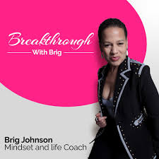 Breakthrough with Brig, Mindset + Life Coach