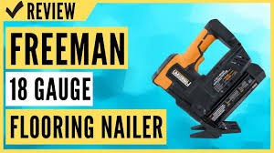 freeman 18 gauge flooring nailer review