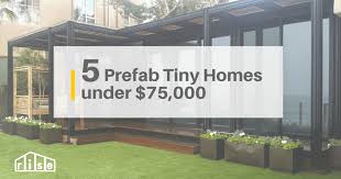 Small home plans, classic to modern. 5 Prefab Tiny Homes Under 75 000