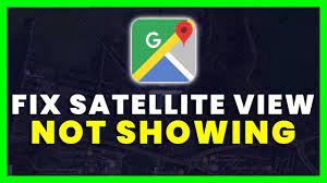 how to fix google maps satellite view