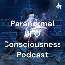 The Paranormal UFO Consciousness Podcast