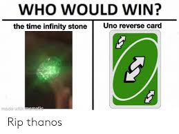 Discover the magic of the internet at imgur, a community powered entertainment destination. Who Would Win The Time Infinity Stoneuno Reverse Card Made With Rip Thanos Infinity Meme On Me Me
