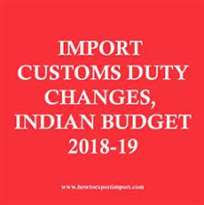 Import Customs Duty Changes Indian Budget 2018 19