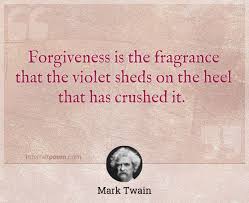 Let us endeavor so to live so that when we come to die. Forgiveness Is The Fragrance That The Violet Sheds On The Heel That Has Crushed It
